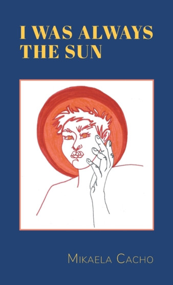 I Was Always the Sun by Mikaela Cacho - Hardback