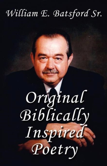 Original Biblically Inspired Poetry by William E Batsford Sr - Paperback