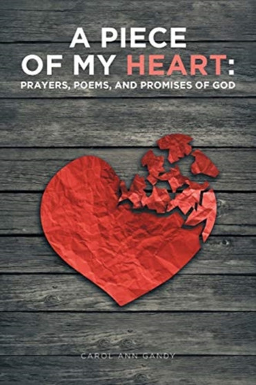 A Piece of My Heart : Prayers, Poems, and Promises of God by Carol Ann Gandy - Paperback