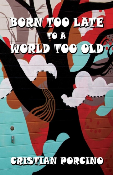 Born Too Late to a World Too Old by Cristian Porcino - Paperback