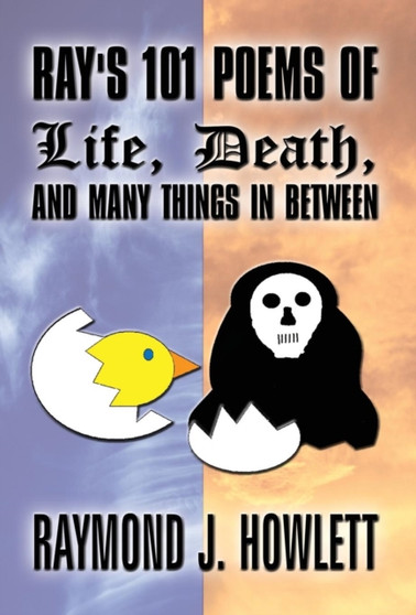 Ray's 101 Poems of Life, Death, and Many Things in Between by Raymond J Howlett - Hardback