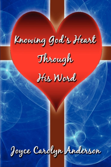 Knowing God's Heart Through His Word by Joyce Carolyn Anderson - Paperback