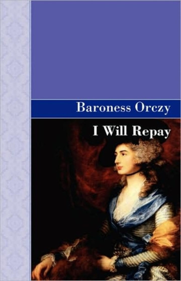 I Will Repay by Baroness Emmuska Baroness Orczy - Hardback