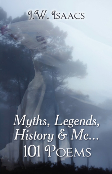 Myths, Legends, History & Me...101 Poems by J W Isaacs - Paperback Myths, Legends, History & Me...101 Poems by J W Isaacs - Paperback