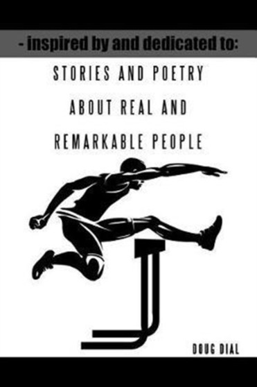Inspired by and Dedicated to : Stories and Poetry about Real and Remarkable People by Doug Dial - Paperback