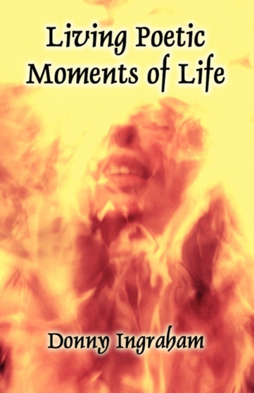 Living Poetic Moments of Life by Donny Ingraham - Paperback