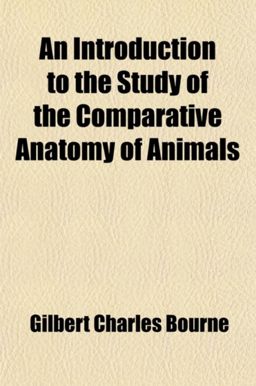 An Introduction to the Study of the Comparative Anatomy of Animals (Volume 1) by Gilbert Charles Bourne - Paperback