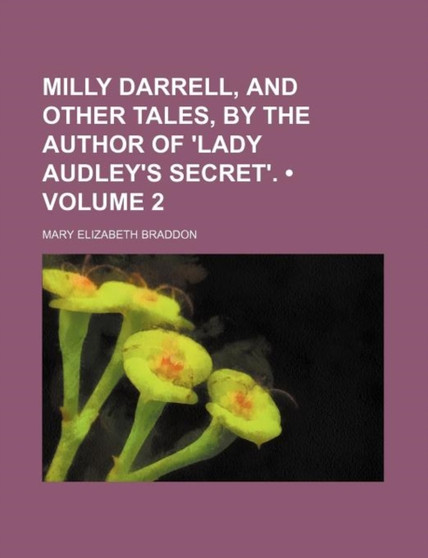 Milly Darrell, and Other Tales, by the Author of 'Lady Audley's Secret'. (Volume 2) by Mary Elizabeth Braddon - Paperback
