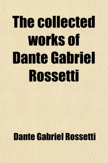 The Collected Works of Dante Gabriel Rossetti (Volume 1) by Dante Gabriel Rossetti - Paperback