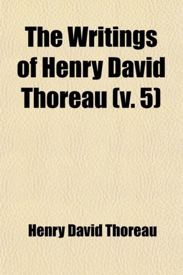 The Writings of Henry David Thoreau (Volume 5) by Henry David Thoreau - Paperback