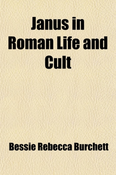 Janus in Roman Life and Cult; A Study in Roman Religions by Bessie Rebecca Burchett - Paperback