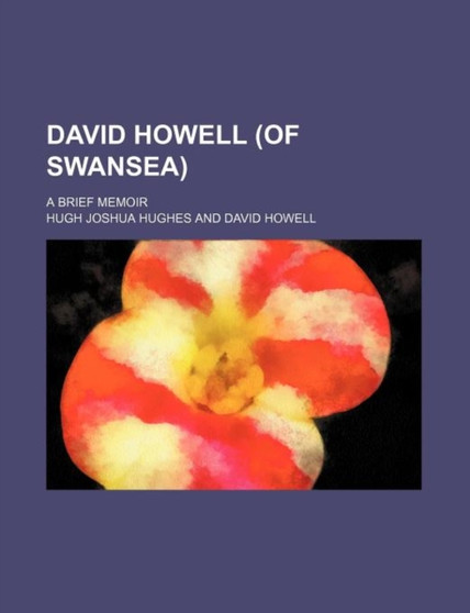 David Howell (of Swansea); A Brief Memoir by Hugh Joshua Hughes - Paperback