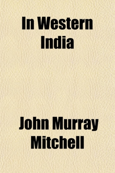 In Western India; Recollections of My Early Missionary Life by John Murray Mitchell - Paperback