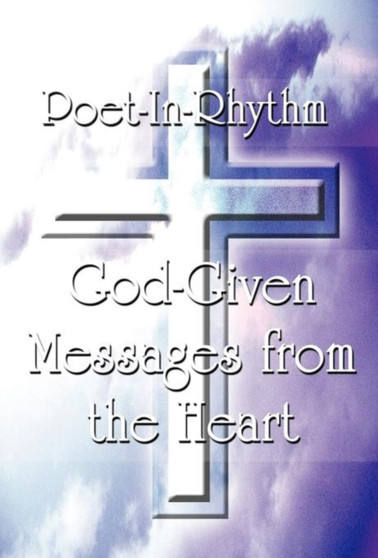 God-Given Messages from the Heart by Poet-In-Rhythm - Hardback