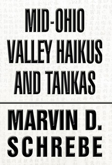 Mid-Ohio Valley Haikus and Tankas by Marvin D Schrebe - Hardback