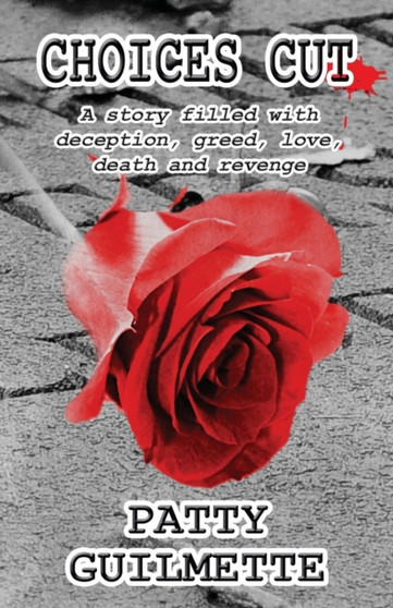 Choices Cut : A Story Filled with Deception, Greed, Love, Death and Revenge by Patty Guilmette - Paperback