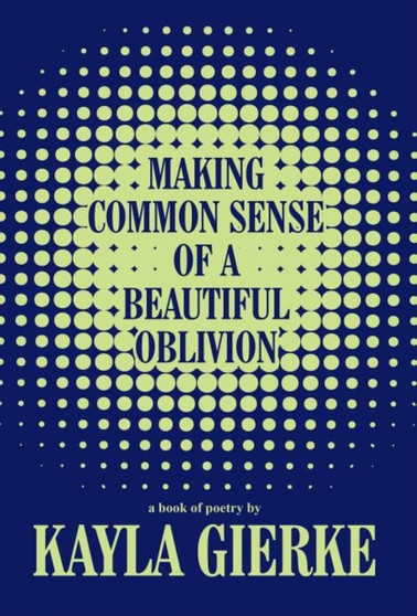 Making Common Sense of a Beautiful Oblivion by Kayla Gierke - Hardback