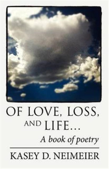Of Love, Loss, and Life... : A Book of Poetry by Kasey D Neimeier - Paperback