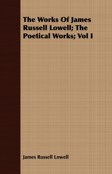 The Works Of James Russell Lowell; The Poetical Works; Vol I by James Russell Lowell - Paperback