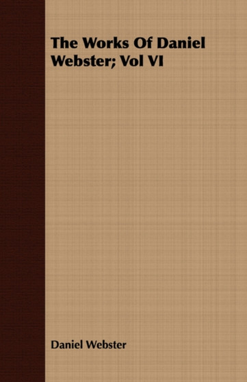 The Works Of Daniel Webster; Vol VI by Daniel Webster - Paperback