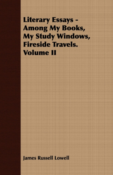 Literary Essays - Among My Books, My Study Windows, Fireside Travels. Volume II by James Russell Lowell - Paperback