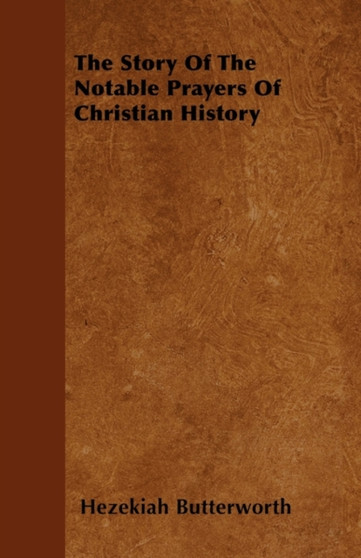 The Story Of The Notable Prayers Of Christian History by Hezekiah Butterworth - Paperback