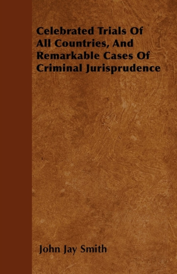 Celebrated Trials Of All Countries, And Remarkable Cases Of Criminal Jurisprudence by John Jay Smith - Paperback