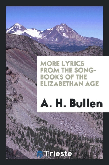 More Lyrics from the Song-Books of the Elizabethan Age by A H Bullen - Paperback
