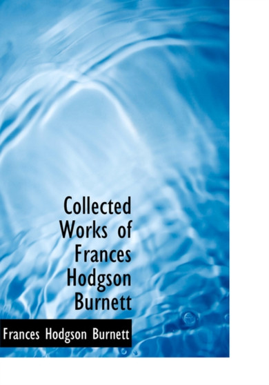 Collected Works of Frances Hodgson Burnett by Frances Hodgson Burnett - Hardback