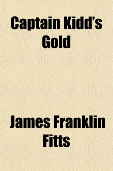 Captain Kidd's Gold; The True Story of an Adventurous Sailor Boy by James Franklin Fitts - Paperback