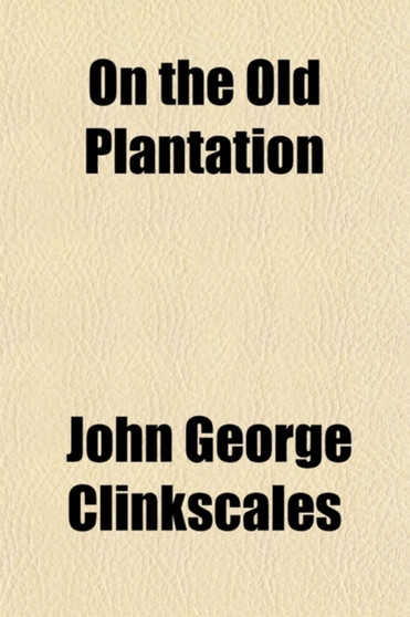 On the Old Plantation; Reminiscences of His Childhood by John George Clinkscales - Paperback