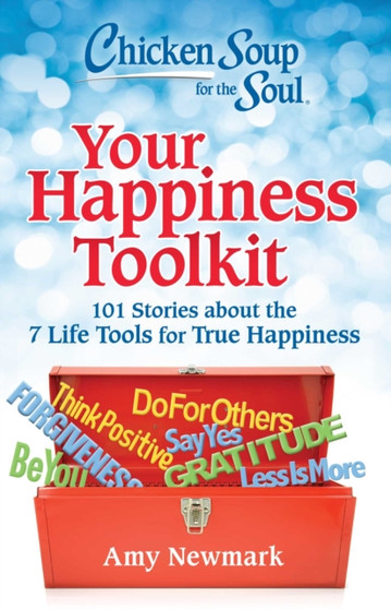 Chicken Soup for the Soul: Your Happiness Toolkit : 101 Stories about the 7 Life Tools for True Happiness by Amy Newmark - Paperback