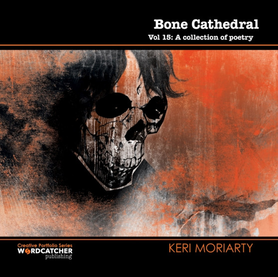 Bone Cathedral : A Collection of Poetry by Keri Moriarty - Paperback