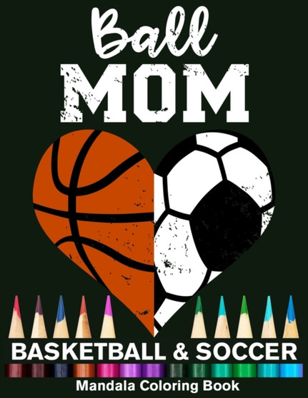 Ball Mom Soccer And Basketball Mandala Coloring Book : Funny Soccer Mom And Basketball Mom Heart Mandala Coloring Book by Funny High School Sport Publishing - Paperback