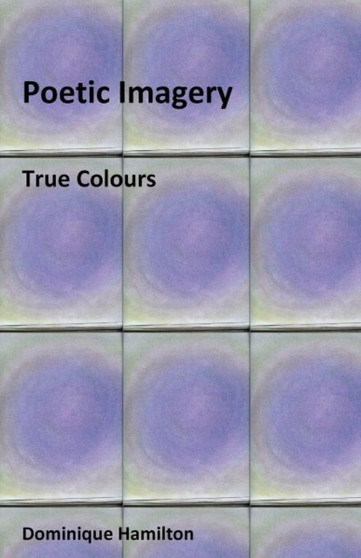 Poetic Imagery-True Colours by Dominique Hamilton - Paperback