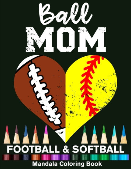 Ball Mom Football And Softball Mandala Coloring Book : Funny Football Mom And Softball Mom Heart Mandala Coloring Book by Funny High School Sport Publishing - Paperback
