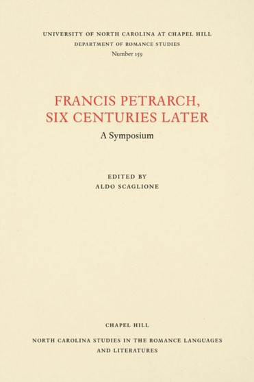 Francis Petrarch, Six Centuries Later : A Symposium by Aldo Scaglione - Paperback