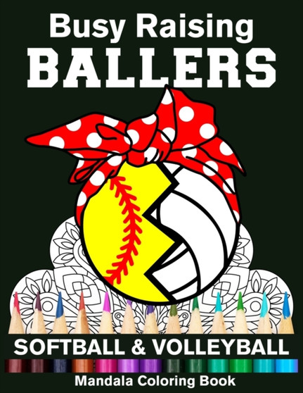 Busy Raising Ballers Softball And Volleyball Mandala Coloring Book : Funny Softball Mom And Volleyball Mom Ball with Headband Mandala Coloring Book by Funny High School Sport Publishing - Paperback