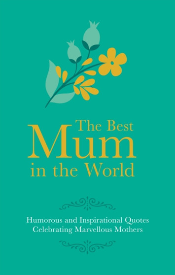 Best Mum in the World : Humorous and Inspirational Quotes Celebrating Marvellous Mothers by Adrian Besley - Hardback