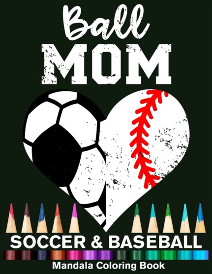 Ball Mom Soccer And Baseball Mandala Coloring Book : Funny Soccer Mom And Baseball Mom Heart Mandala Coloring Book by Funny High School Sport Publishing - Paperback