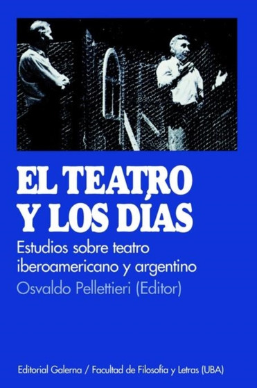 Teatro y Los Dias, El : Estudio De Teatro Argentino e Iberoamericano by Osvaldo Pellettieri - Paperback