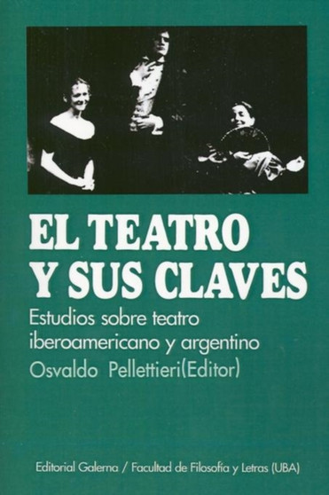 El Teatro y Sus Claves: Estudios Sobre Teatro Argentino E Iberoamericano by Osvaldo Pellettieri - Paperback