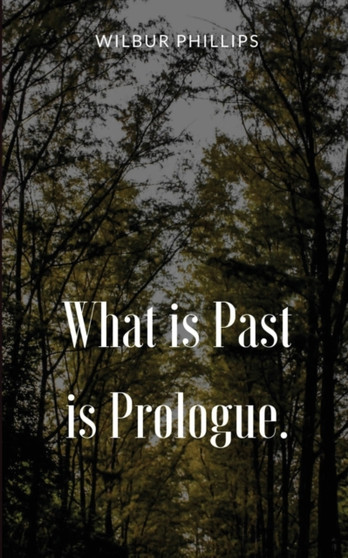 What is Past is Prologue. by Wilbur Phillips - Paperback