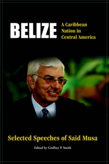 Belize : A Caribbean Nation in Central America - Selected Speeches of Said Musa by Said Musa - Paperback