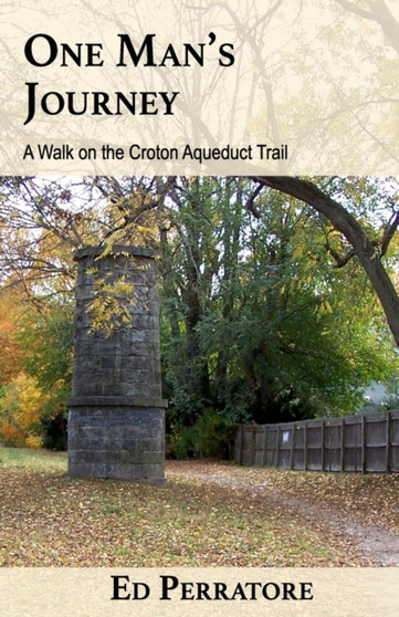 One Man's Journey : A Walk on the Croton Aqueduct Trail by Ed Perratore - Paperback