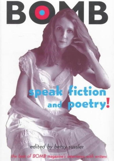 Speak Fiction and Poetry! : Best of "Bomb" Magazine's Interviews with Writers by Betsy Sussler - Paperback