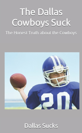The Dallas Cowboys Suck : The Honest Truth about the Cowboys by Dallas Sucks - Paperback