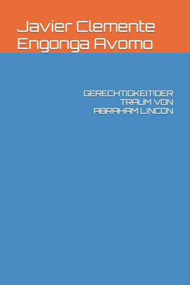 Gerechtigkeit!der Traum Von Abraham Lincon : 121 by Javier Clemente Engonga Avomo - Paperback