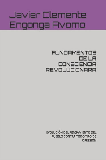 Fundamentos de la Consciencia Revolucionara : Evolucion del Pensamiento del Pueblo Contra Todo Tipo de Opresion : 1 by Javier Clemente Engonga Avomo - Paperback