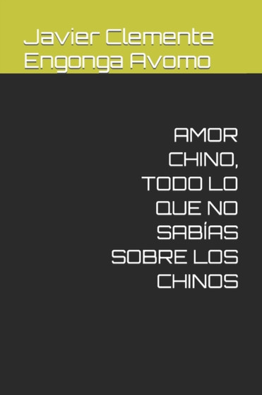 Amor Chino, Todo Lo Que No Sabias Sobre Los Chinos : 4 by Javier Clemente Engonga Avomo - Paperback